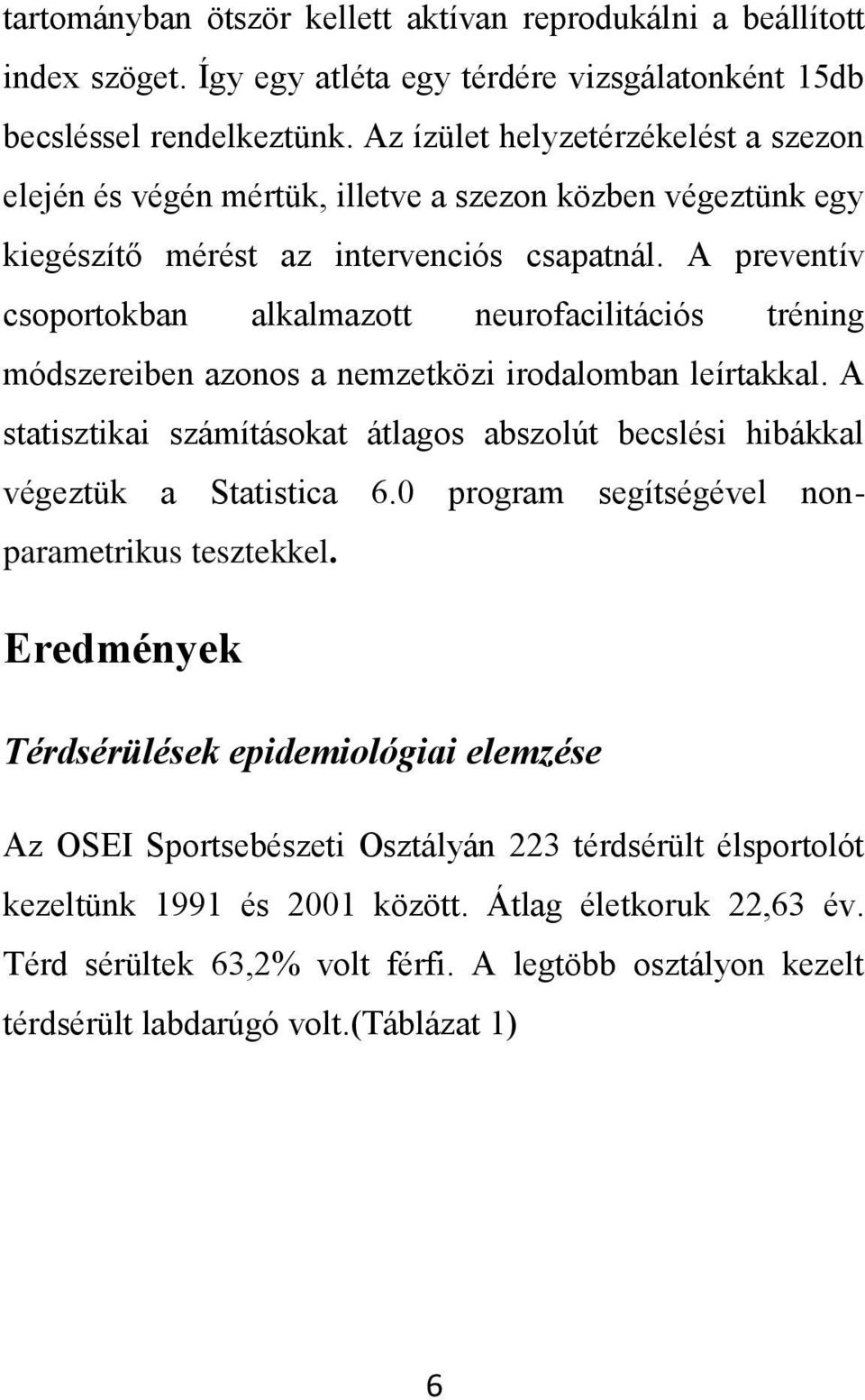 A preventív csoportokban alkalmazott neurofacilitációs tréning módszereiben azonos a nemzetközi irodalomban leírtakkal.