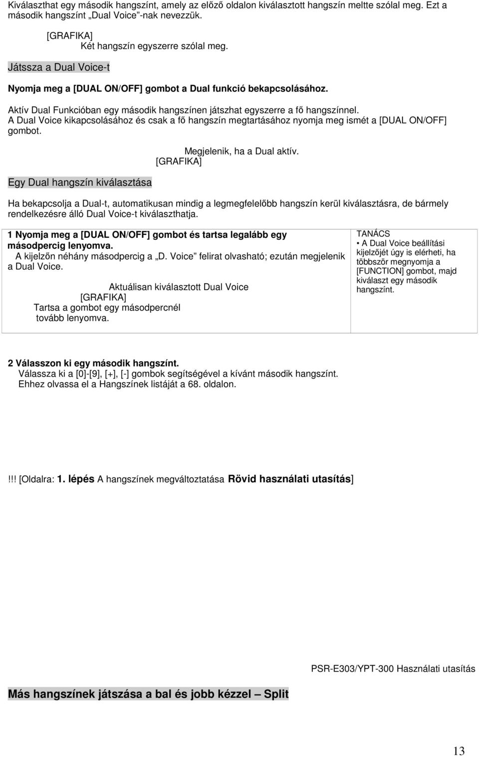 A Dual Voice kikapcsolásához és csak a f hangszín megtartásához nyomja meg ismét a [DUAL ON/OFF] gombot. Egy Dual hangszín kiválasztása Megjelenik, ha a Dual aktív.