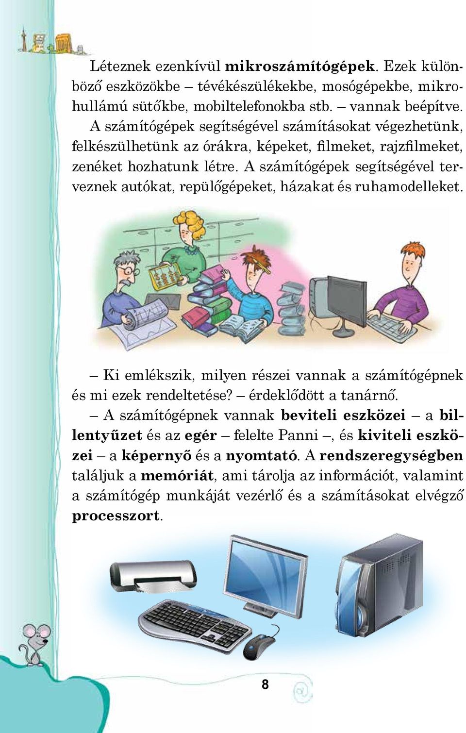 A számítógépek segítségével terveznek autókat, repülőgépeket, házakat és ruhamodelleket. Ki emlékszik, milyen részei vannak a számítógépnek és mi ezek rendeltetése? érdeklődött a tanárnő.