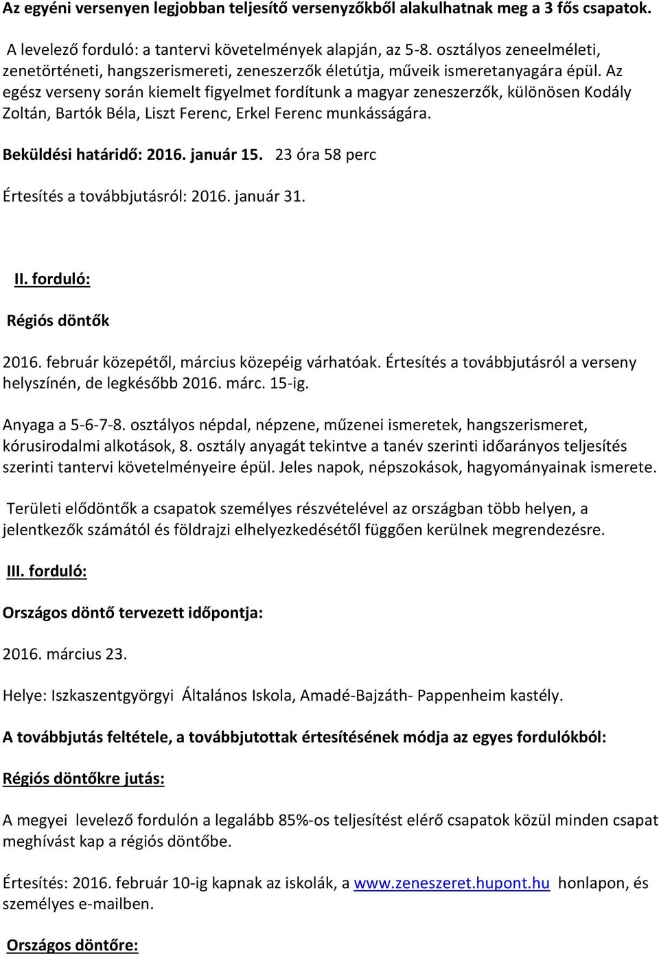 Az egész verseny során kiemelt figyelmet fordítunk a magyar zeneszerzők, különösen Kodály Zoltán, Bartók Béla, Liszt Ferenc, Erkel Ferenc munkásságára. Beküldési határidő: 2016. január 15.