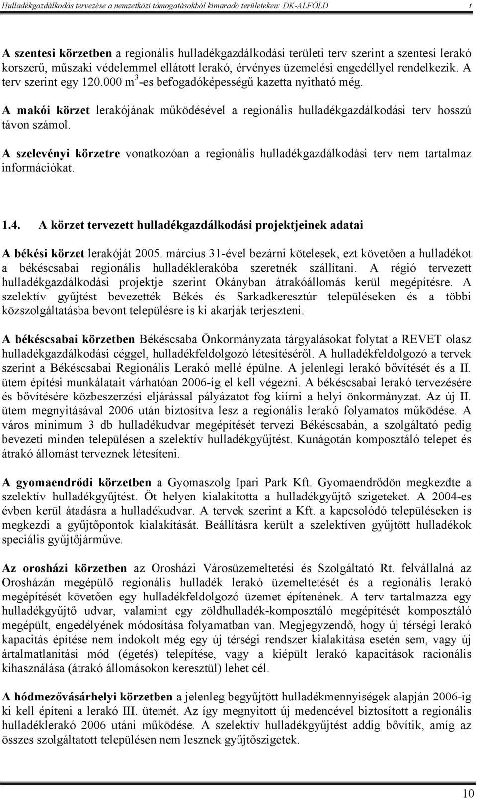 A szelevényi körzere vonakozóan a regionális hulladékgazdálkodási erv nem aralmaz információka. 1.4. A körze erveze hulladékgazdálkodási projekjeinek adaai A békési körze lerakójá 2005.