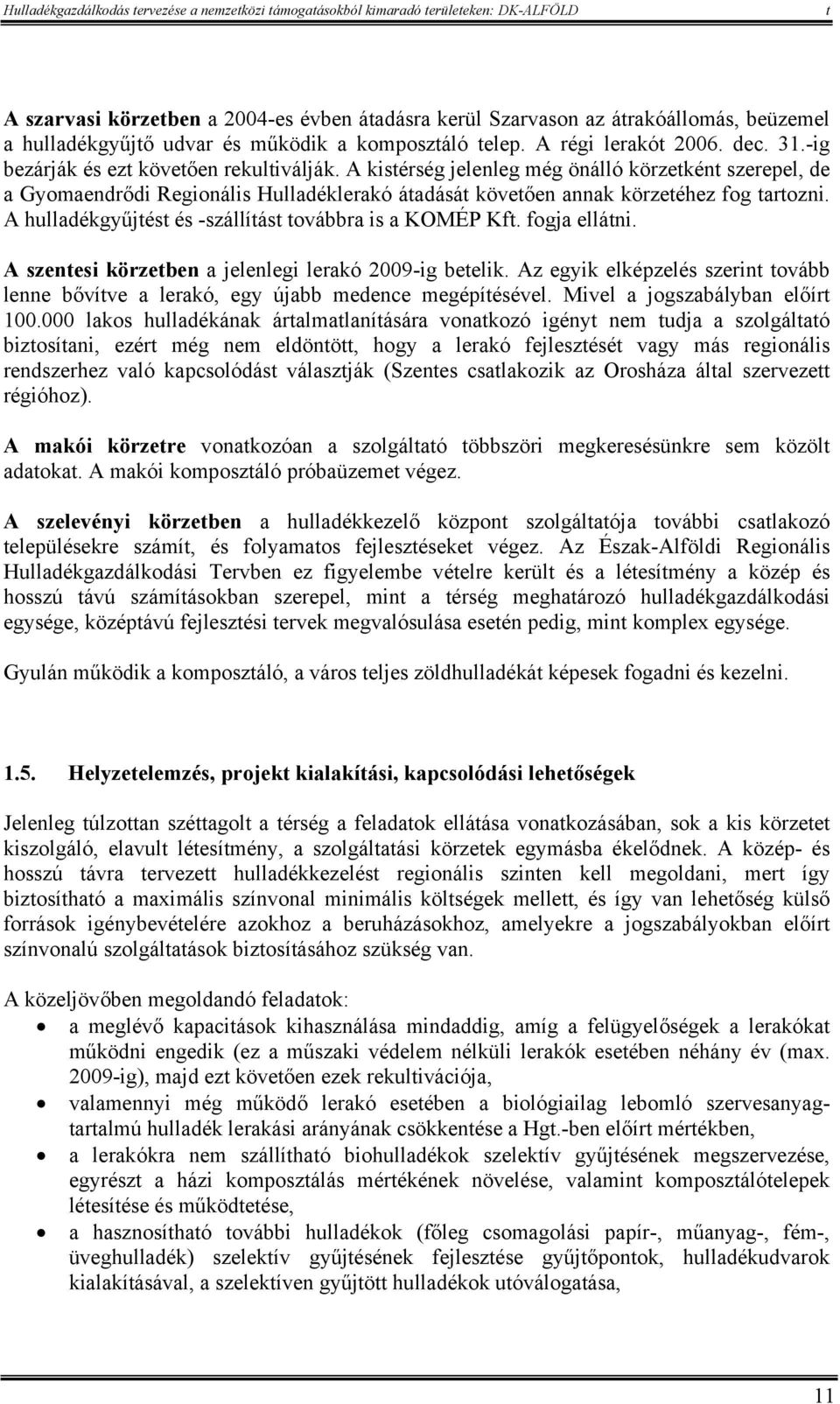 A hulladékgyűjés és -szállíás ovábbra is a KOMÉP Kf. fogja elláni. A szenesi körzeben a jelenlegi lerakó 2009-ig beelik.