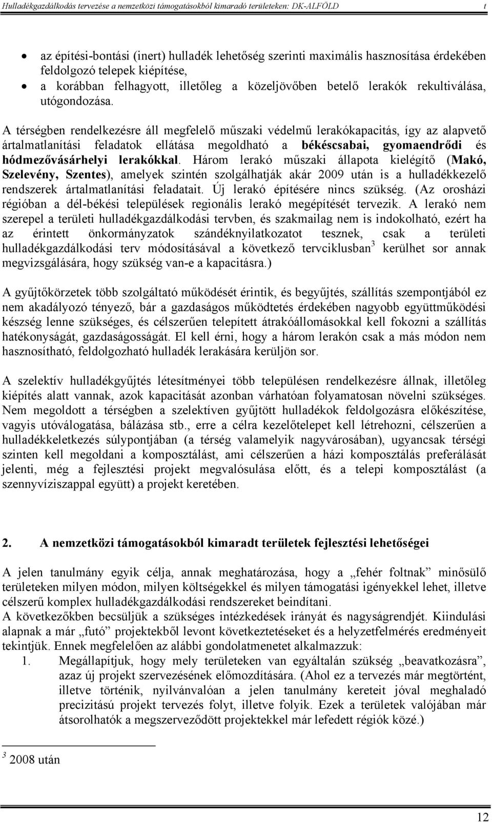 Három lerakó műszaki állapoa kielégíő (Makó, Szelevény, Szenes), amelyek szinén szolgálhaják akár 2009 uán is a hulladékkezelő rendszerek áralmalaníási feladaai. Új lerakó épíésére nincs szükség.