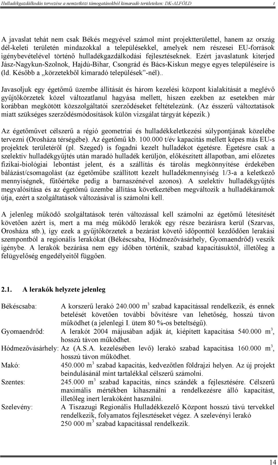 . Javasoljuk egy égeőmű üzembe állíásá és három kezelési közpon kialakíásá a meglévő gyűjőkörzeek közel válozalanul hagyása melle, hiszen ezekben az eseekben már korábban megköö közszolgálaói