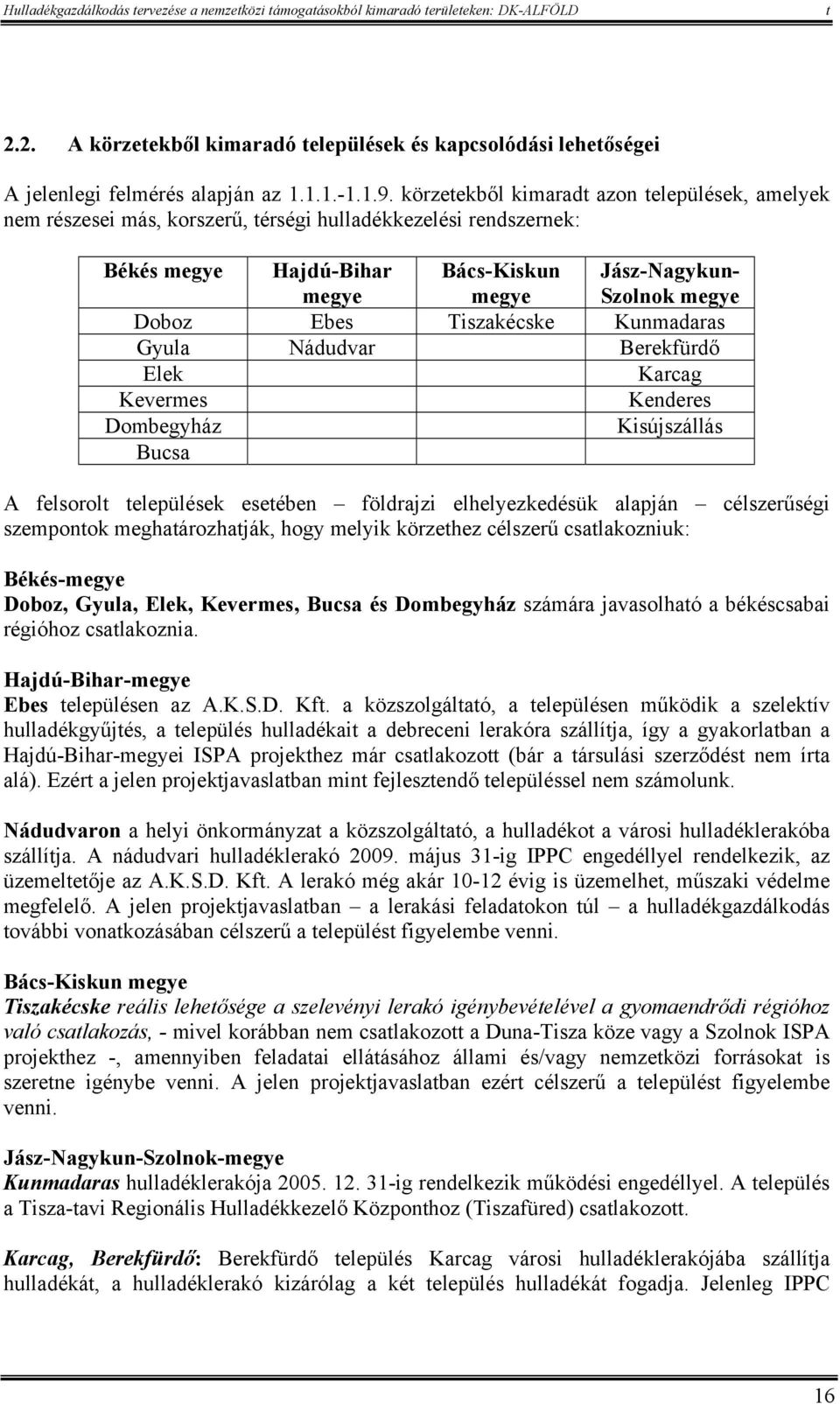 Tiszakécske Kunmadaras Gyula Nádudvar Berekfürdő Elek Karcag Kevermes Kenderes Dombegyház Kisújszállás Bucsa A felsorol elepülések eseében földrajzi elhelyezkedésük alapján célszerűségi szemponok