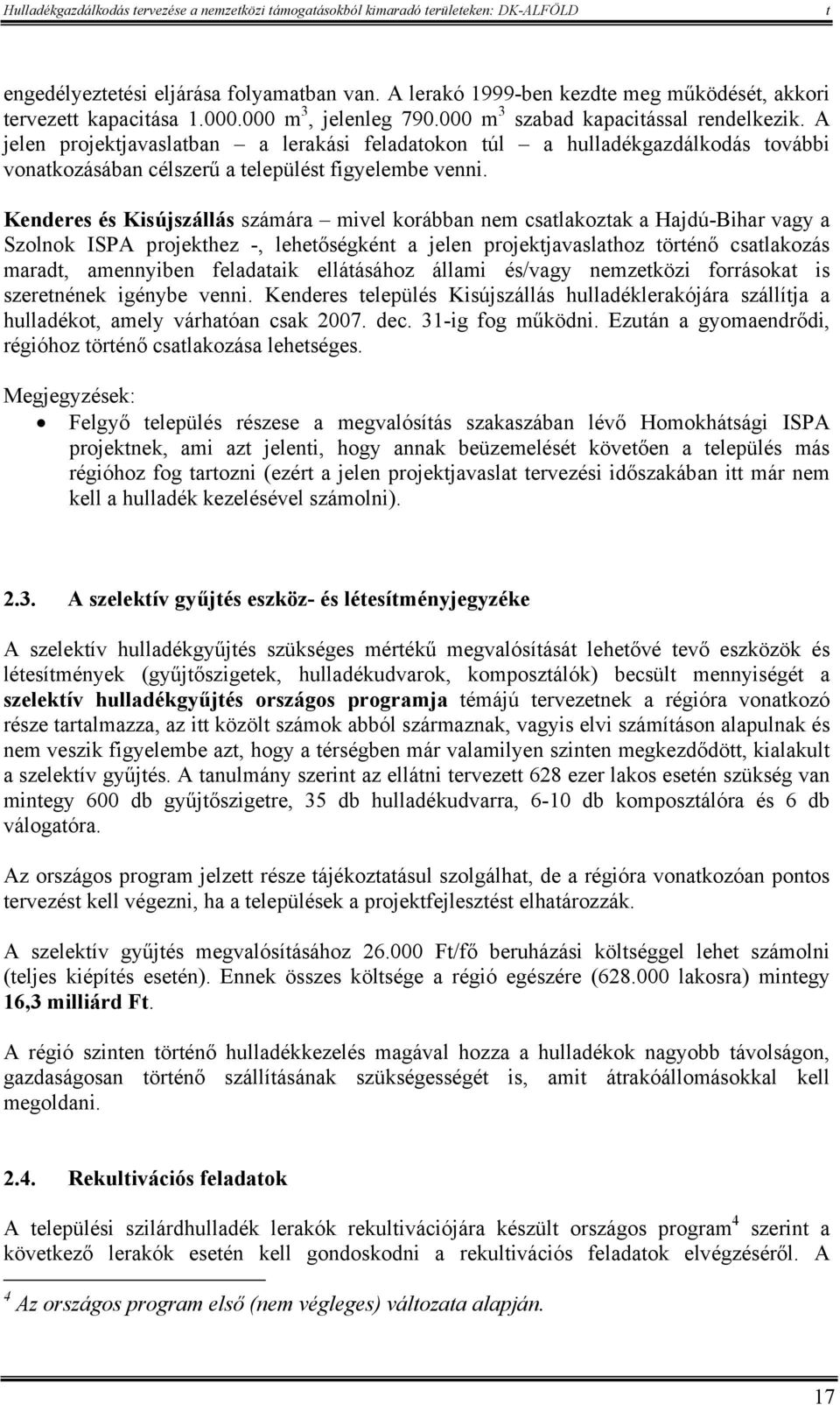 Kenderes és Kisújszállás számára mivel korábban nem csalakozak a Hajdú-Bihar vagy a Szolnok ISPA projekhez -, leheőségkén a jelen projekjavaslahoz örénő csalakozás marad, amennyiben feladaaik