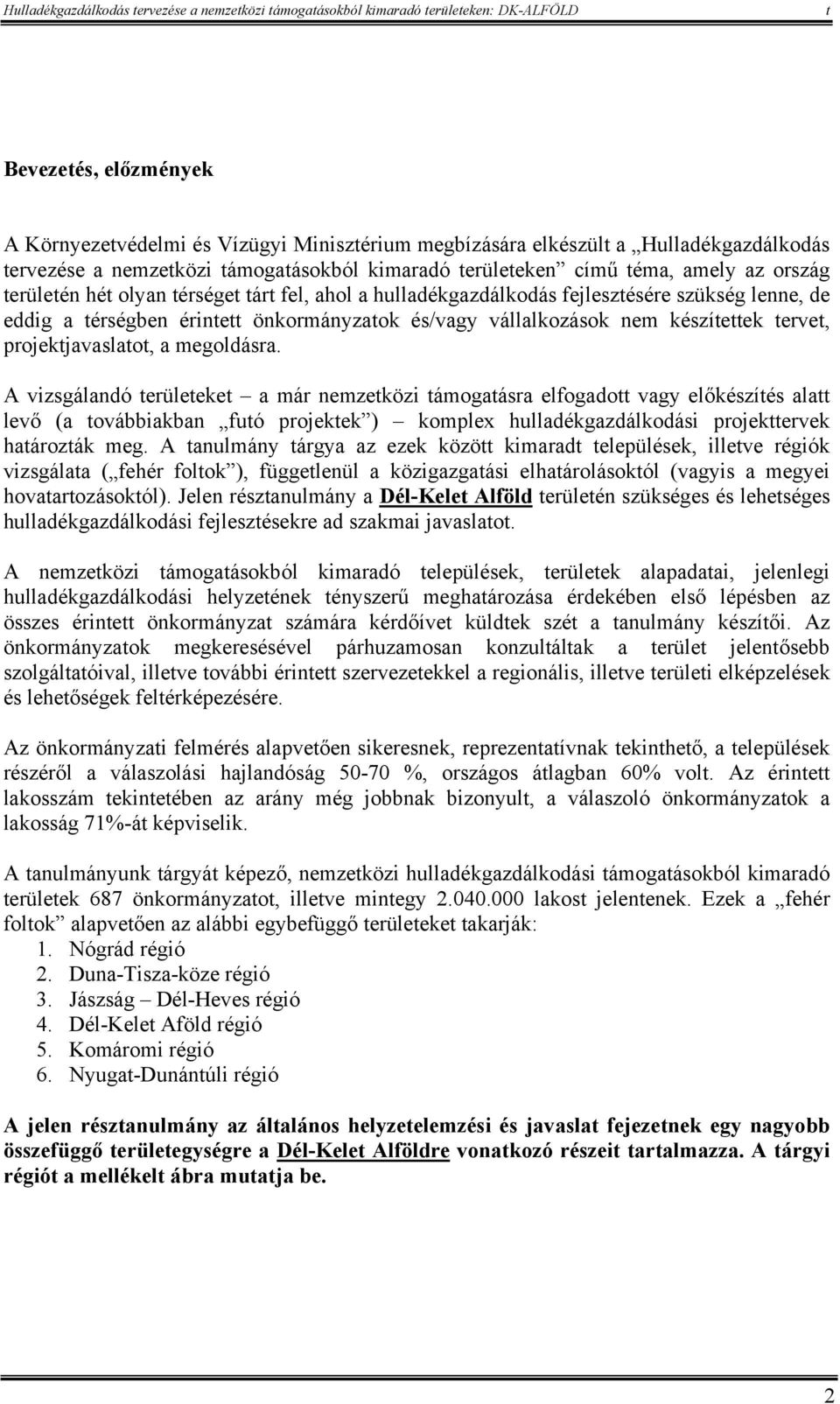 A vizsgálandó erüleeke a már nemzeközi ámogaásra elfogado vagy előkészíés ala levő (a ovábbiakban fuó projekek ) komplex hulladékgazdálkodási projekervek haározák meg.