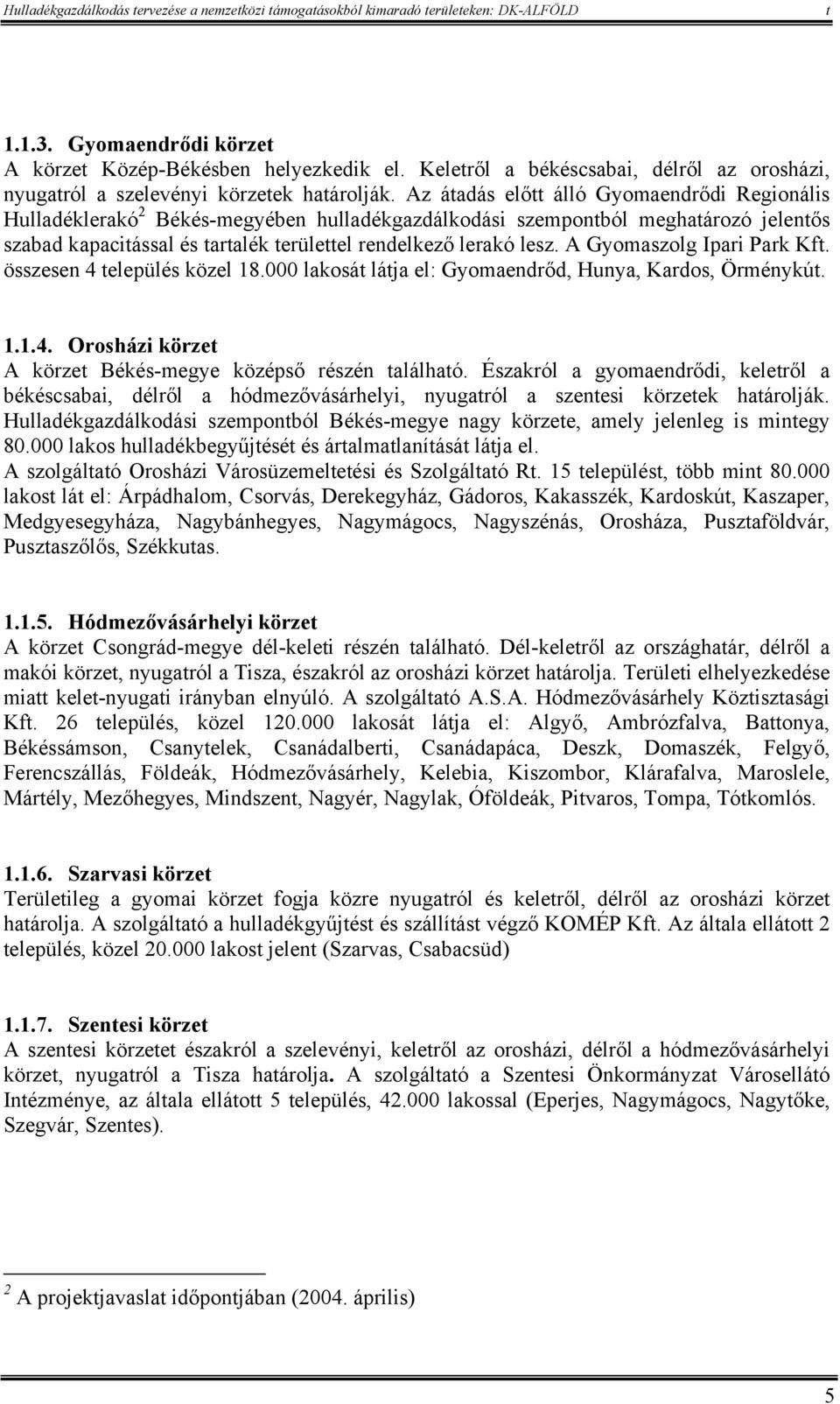 A Gyomaszolg Ipari Park Kf. összesen 4 elepülés közel 18.000 lakosá lája el: Gyomaendrőd, Hunya, Kardos, Örménykú. 1.1.4. Orosházi körze A körze Békés-megye középső részén alálhaó.