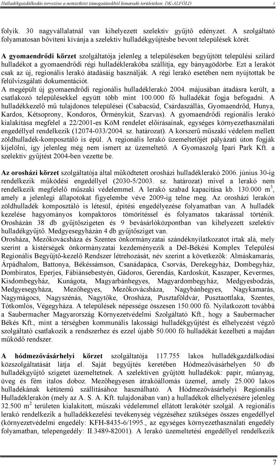 Ez a lerakó csak az új, regionális lerakó áadásáig használják. A régi lerakó eseében nem nyújoak be felülvizsgálai dokumenáció. A megépül új gyomaendrődi regionális hulladéklerakó 2004.