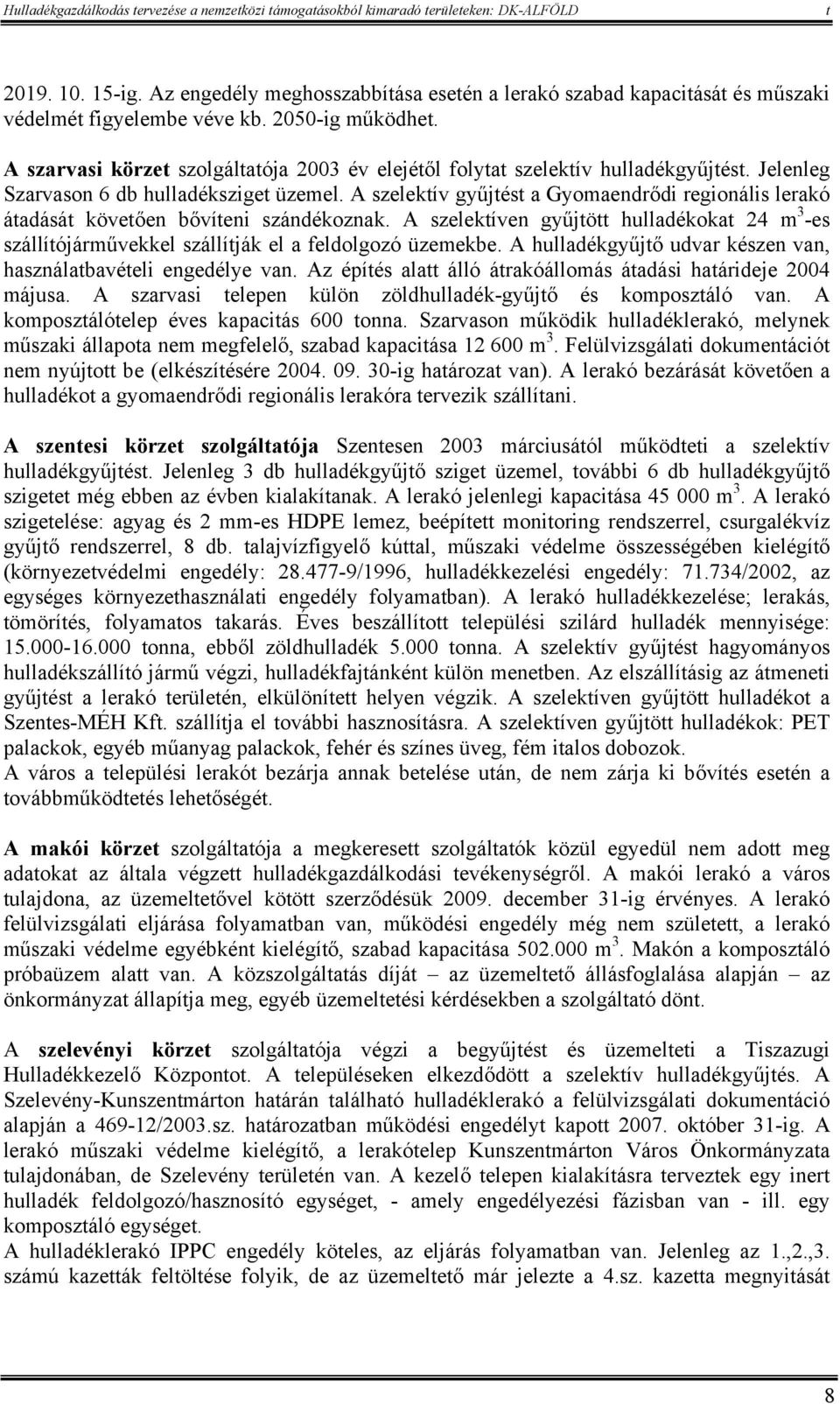 A szelekív gyűjés a Gyomaendrődi regionális lerakó áadásá köveően bővíeni szándékoznak. A szelekíven gyűjö hulladékoka 24 m 3 -es szállíójárművekkel szállíják el a feldolgozó üzemekbe.