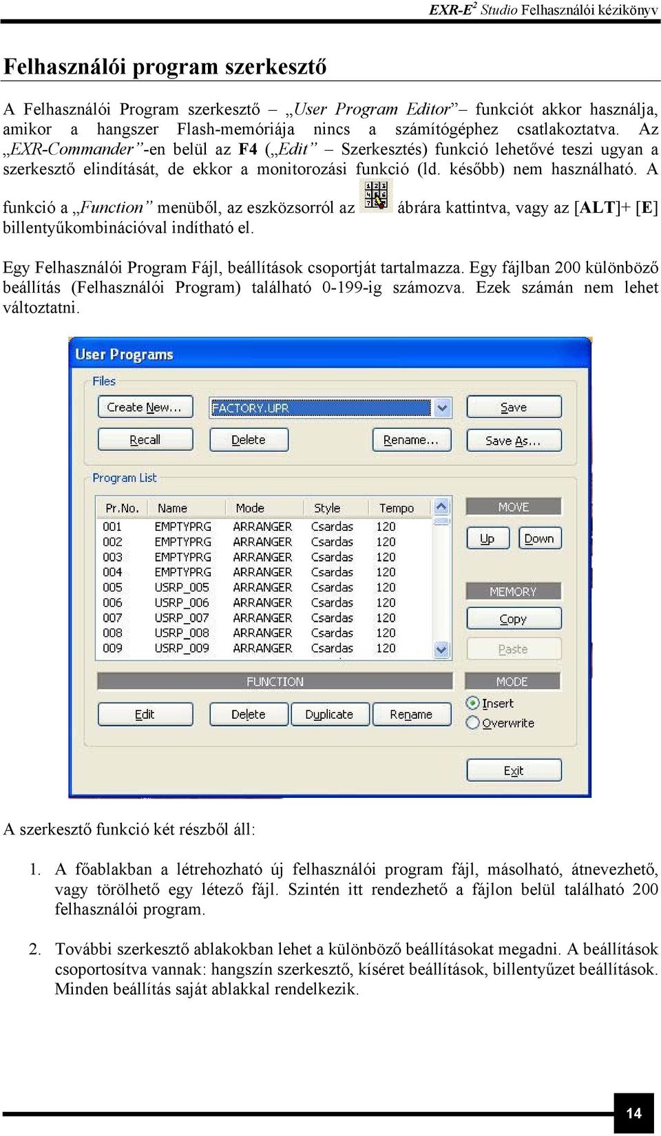 A funkció a Function menüből, az eszközsorról az billentyűkombinációval indítható el. ábrára kattintva, vagy az [ALT]+ [E] Egy Felhasználói Program Fájl, beállítások csoportját tartalmazza.