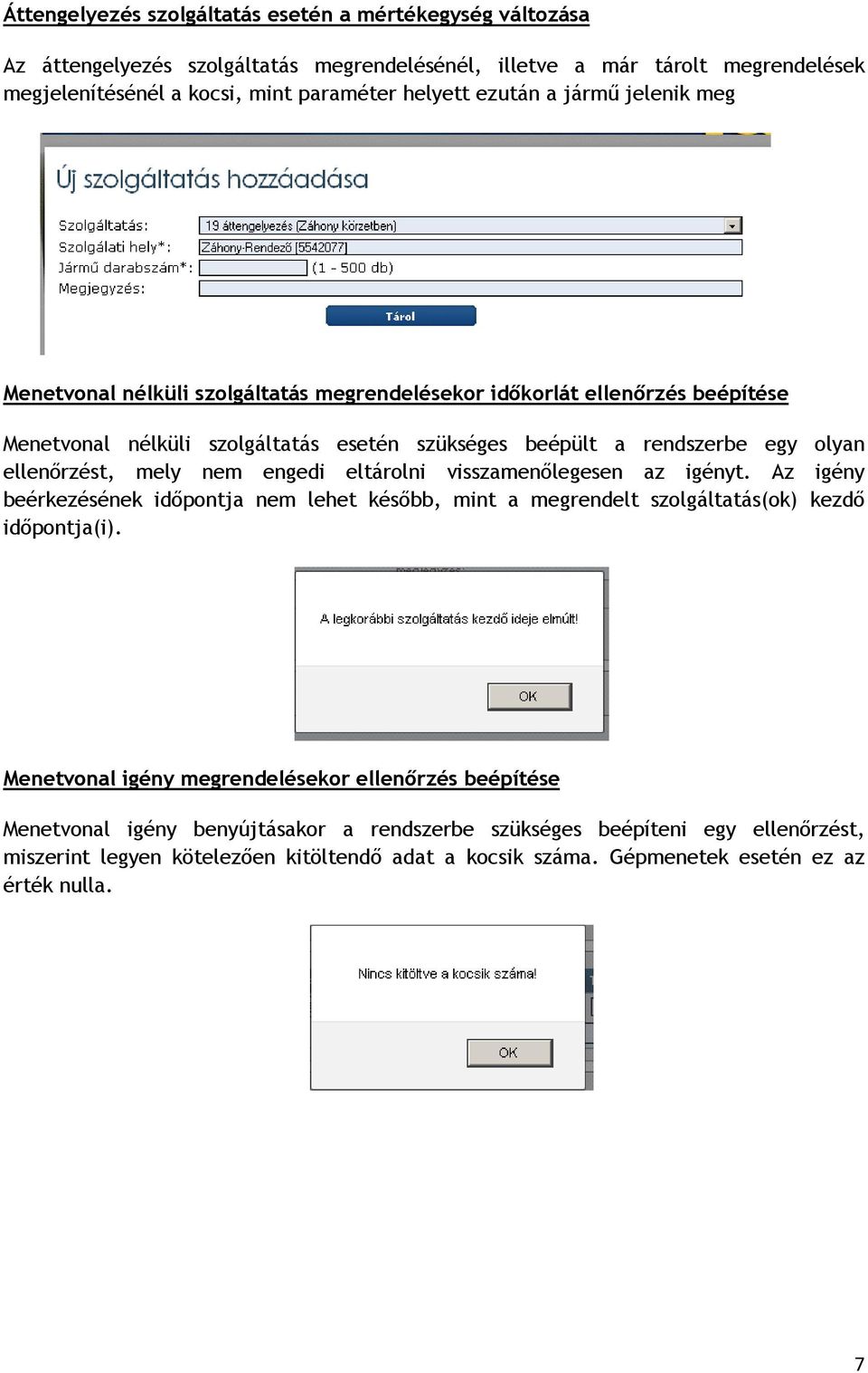 ellenőrzést, mely nem engedi eltárolni visszamenőlegesen az igényt. Az igény beérkezésének időpontja nem lehet később, mint a megrendelt szolgáltatás(ok) kezdő időpontja(i).