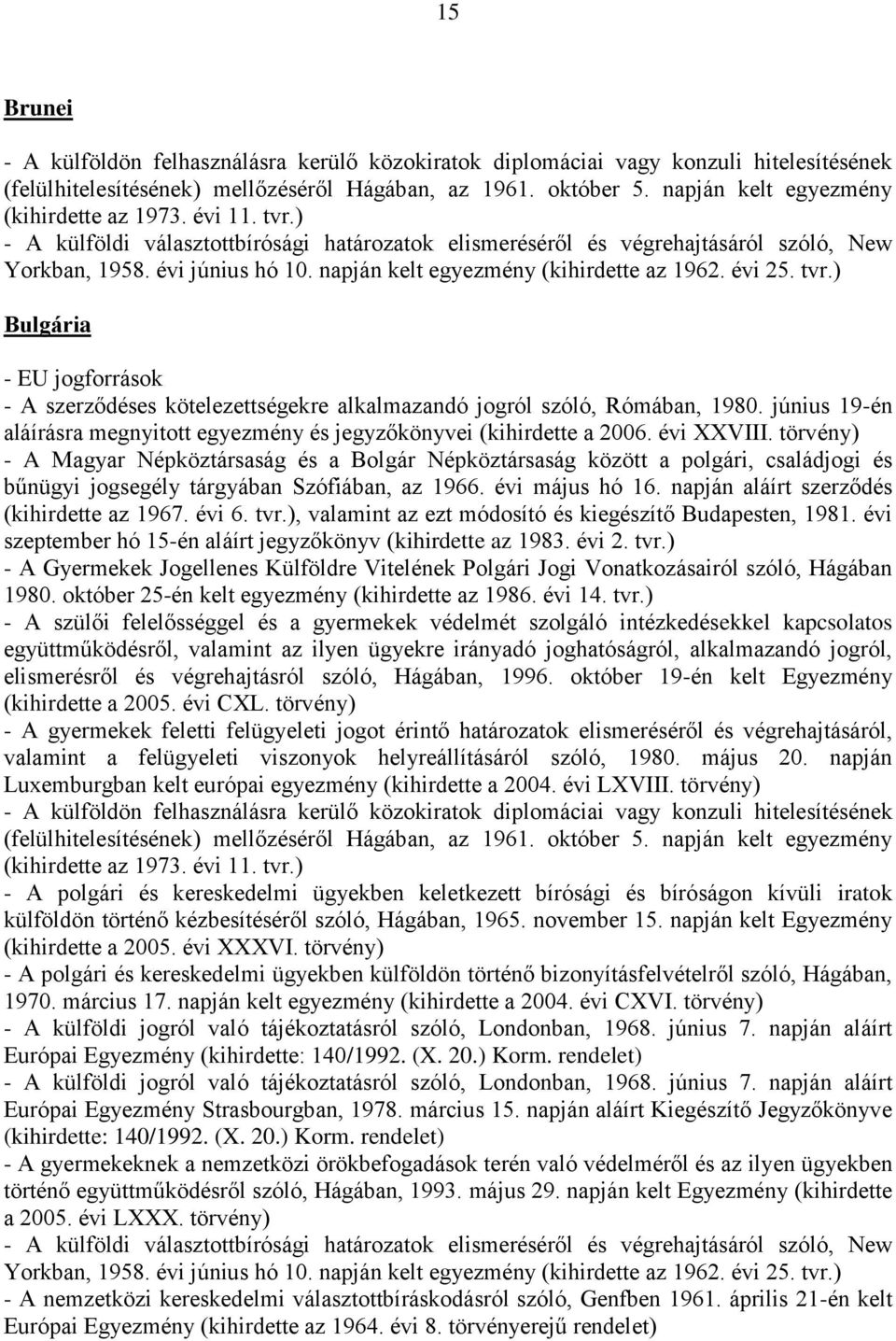 napján aláírt szerződés (kihirdette az 1967. évi 6. tvr.), valamint az ezt módosító és kiegészítő Budapesten, 1981. évi szeptember hó 15-én aláírt jegyzőkönyv (kihirdette az 1983. évi 2. tvr.) - A szülői felelősséggel és a gyermekek védelmét szolgáló intézkedésekkel kapcsolatos (kihirdette a 2005.