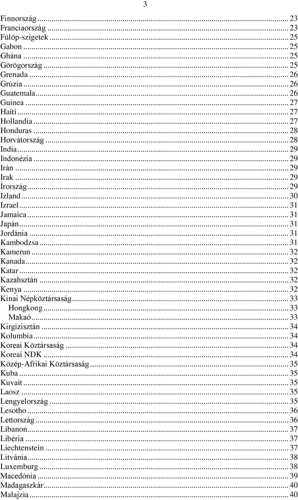 .. 32 Katar... 32 Kazahsztán... 32 Kenya... 32 Kínai Népköztársaság... 33 Hongkong... 33 Makaó... 33 Kirgizisztán... 34 Kolumbia... 34 Koreai Köztársaság... 34 Koreai NDK.