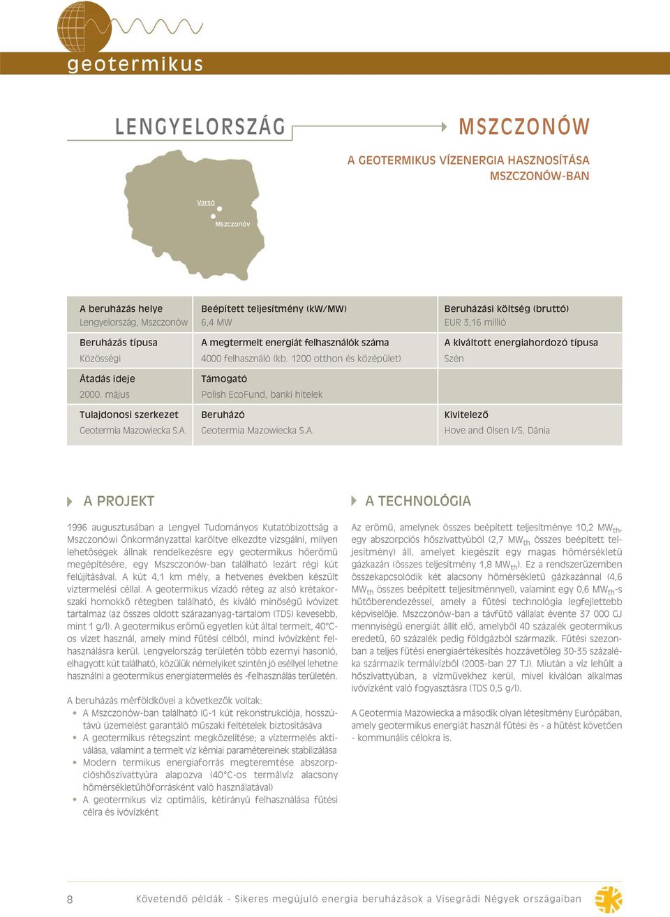 1200 otthon és középület) Szén Átadás ideje Támogató 2000. május Polish EcoFund, banki hitelek Tulajdonosi szerkezet Beruházó Kivitelezô Geotermia Mazowiecka S.A.