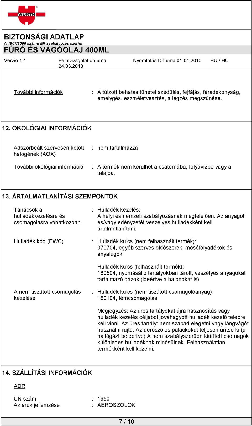 ÁRTALMATLANÍTÁSI SZEMPONTOK Tanácsok a hulladékkezelésre és csomagolásra vonatkozóan Hulladék kód (EWC) : Hulladék kezelés: A helyi és nemzeti szabályozásnak megfelelően.