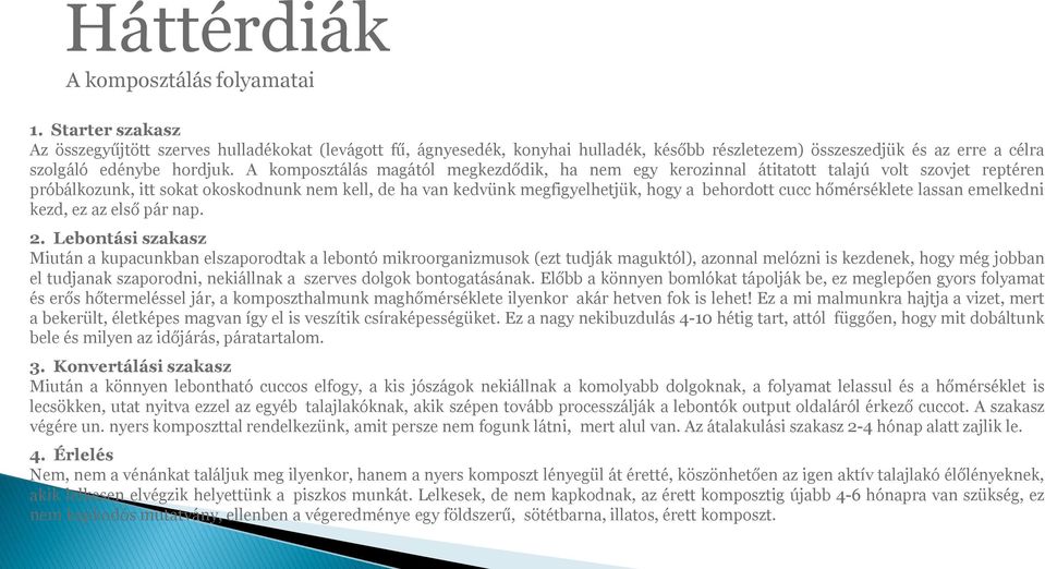 A komposztálás magától megkezdődik, ha nem egy kerozinnal átitatott talajú volt szovjet reptéren próbálkozunk, itt sokat okoskodnunk nem kell, de ha van kedvünk megfigyelhetjük, hogy a behordott cucc