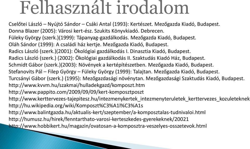 Dinasztia Kiadó, Budapest. Radics László (szerk.) (2002): Ökológiai gazdálkodás II. Szaktudás Kiadó Ház, Budapest. Schmidt Gábor (szerk.)(2003): Növények a kertépítészetben. Mezőgazda Kiadó, Budapest.