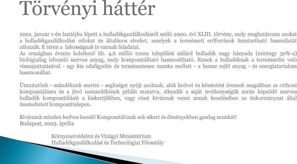 Az országban évente keletkező kb. 4,6 millió tonna települési szilárd hulladék nagy hányada (mintegy 30%-a) biológiailag lebomló szerves anyag, mely komposztálható hasznosítható.