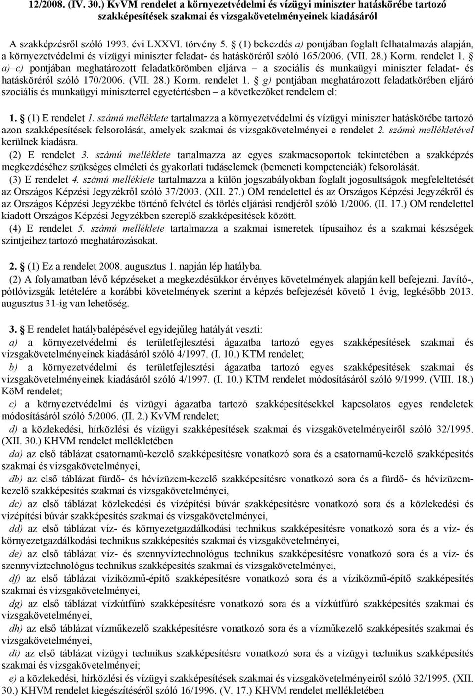 a) c) pontjában meghatározott feladatkörömben eljárva a szociális és munkaügyi miniszter feladat- és hatásköréről szóló 170/2006. (VII. 28.) Korm. rendelet 1.