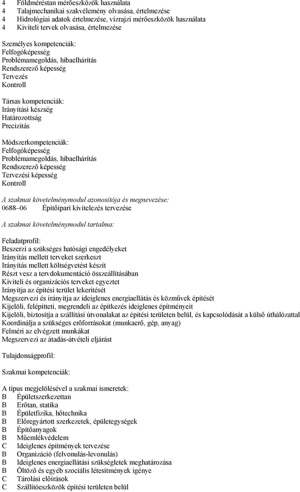 Felfogóképesség Problémamegoldás, hibaelhárítás Rendszerező képesség Tervezési képesség Kontroll A szakmai követelménymodul azonosítója és megnevezése: 0688 06 Építőipari kivitelezés tervezése A