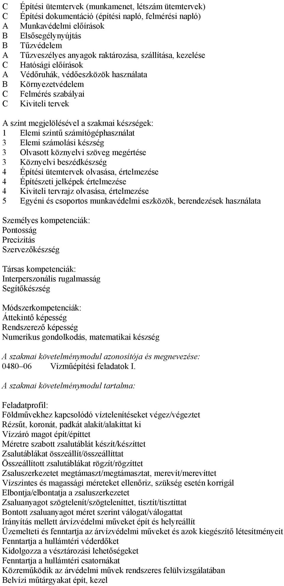 számítógéphasználat 3 Elemi számolási készség 3 Olvasott köznyelvi szöveg megértése 3 Köznyelvi beszédkészség 4 Építési ütemtervek olvasása, értelmezése 4 Építészeti jelképek értelmezése 4 Kiviteli