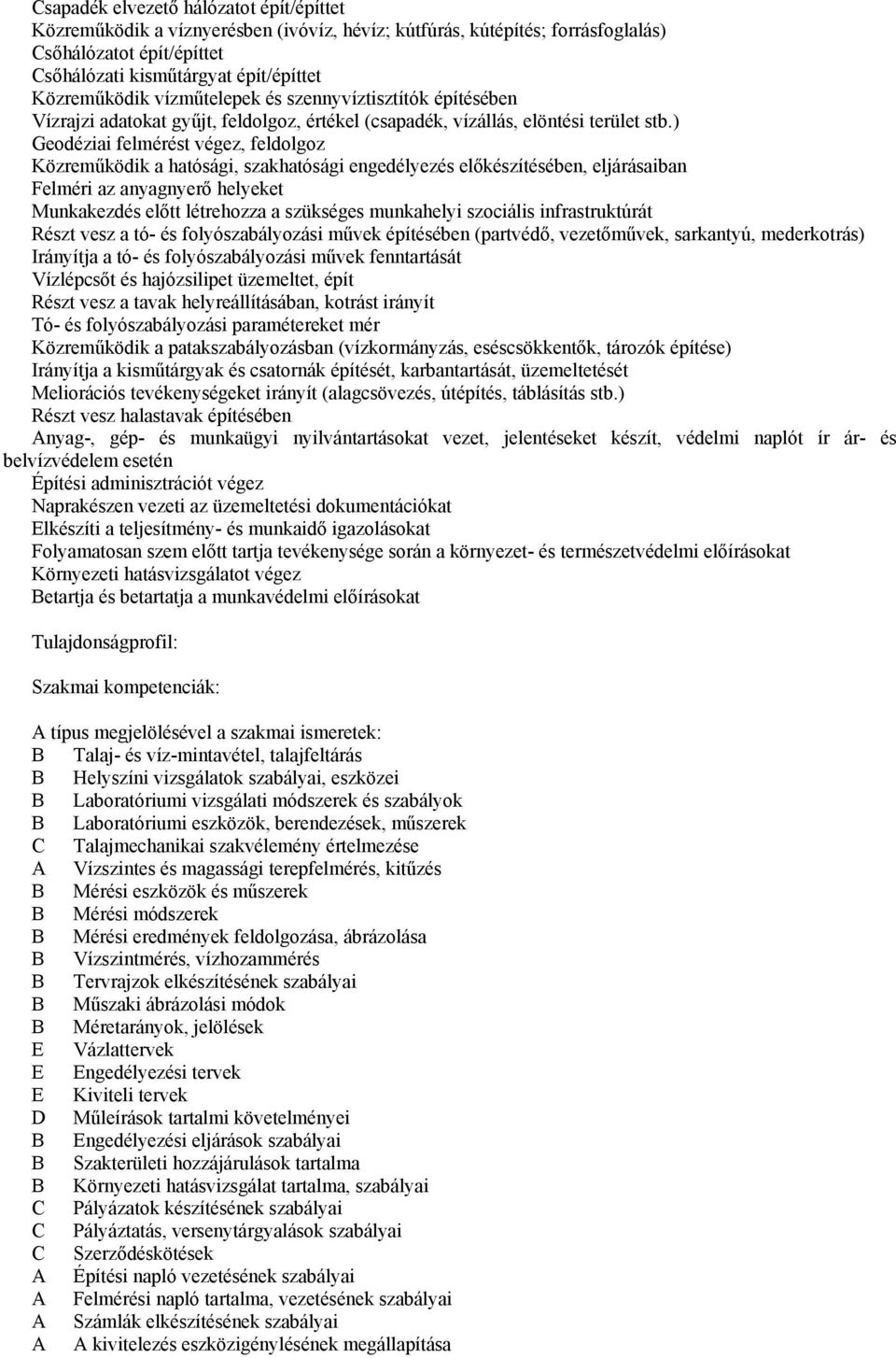 ) Geodéziai felmérést végez, feldolgoz Közreműködik a hatósági, szakhatósági engedélyezés előkészítésében, eljárásaiban Felméri az anyagnyerő helyeket Munkakezdés előtt létrehozza a szükséges