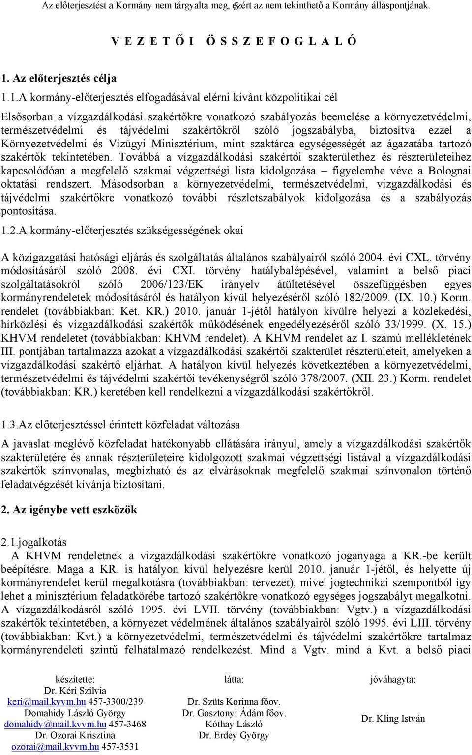 1.A kormány-előterjesztés elfogadásával elérni kívánt közpolitikai cél Elsősorban a vízgazdálkodási szakértőkre vonatkozó szabályozás beemelése a környezetvédelmi, természetvédelmi és tájvédelmi