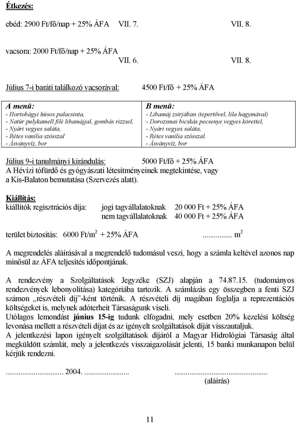 Július 7-i baráti találkozó vacsorával: A menü: - Hortobágyi húsos palacsinta, - Natúr pulykamell filé libamájjal, gombás rizzsel, - Nyári vegyes saláta, - Rétes vanília szósszal - Ásványvíz, bor