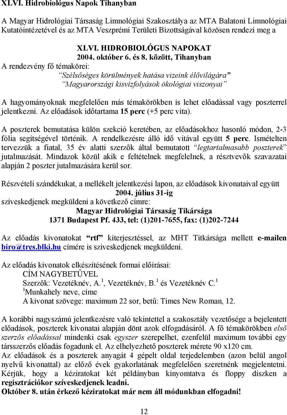 között, Tihanyban A rendezvény fő témakörei: Szélsőséges körülmények hatása vizeink élővilágára Magyarországi kisvízfolyások ökológiai viszonyai A hagyományoknak megfelelően más témakörökben is lehet