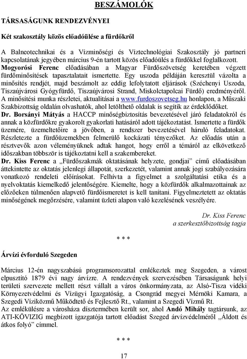 Egy uszoda példáján keresztül vázolta a minősítés rendjét, majd beszámolt az eddig lefolytatott eljárások (Széchenyi Uszoda, Tiszaújvárosi Gyógyfürdő, Tiszaújvárosi Strand, Miskolctapolcai Fürdő)