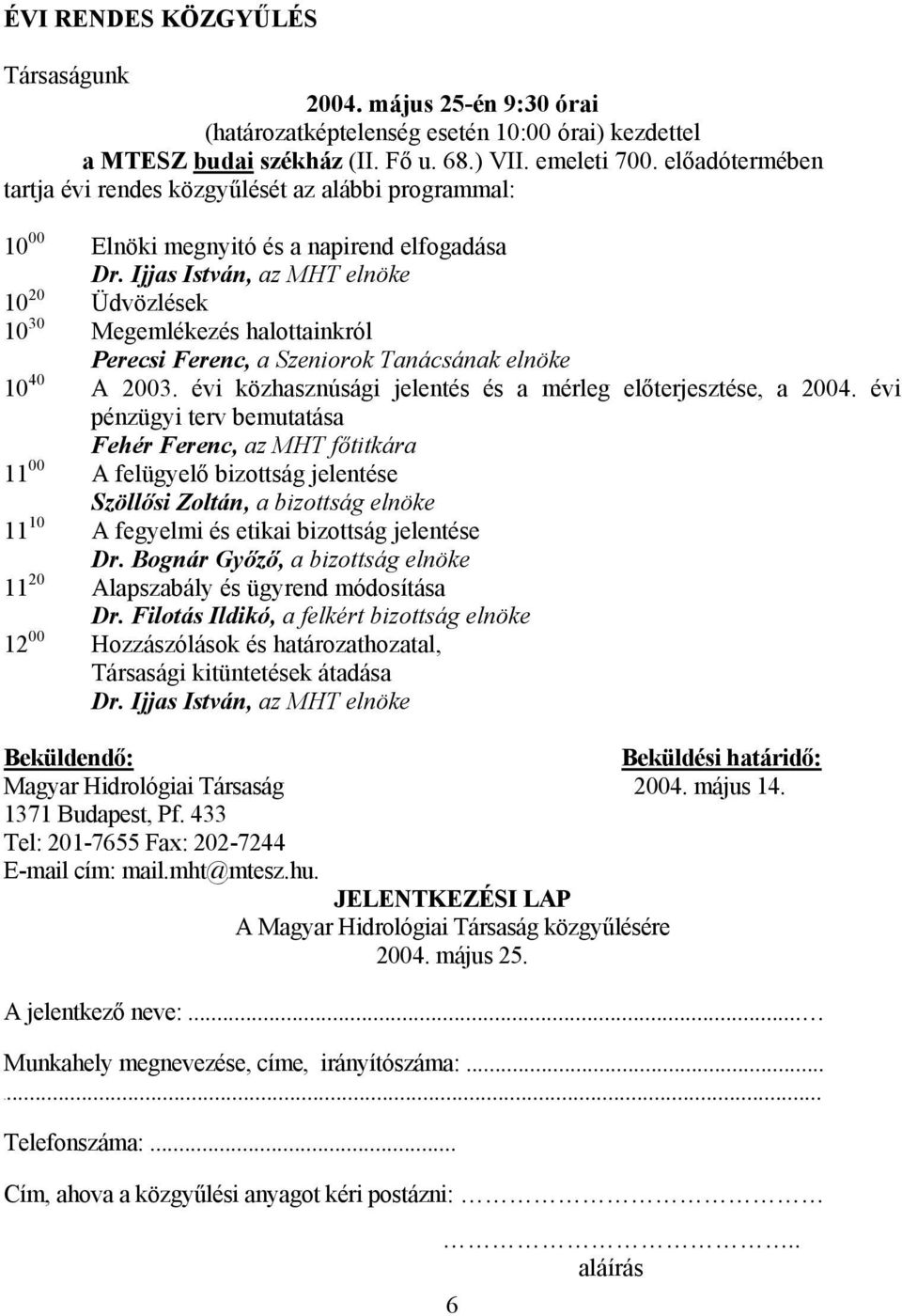 Ijjas István, az MHT elnöke 10 20 Üdvözlések 10 30 Megemlékezés halottainkról Perecsi Ferenc, a Szeniorok Tanácsának elnöke 10 40 A 2003. évi közhasznúsági jelentés és a mérleg előterjesztése, a 2004.