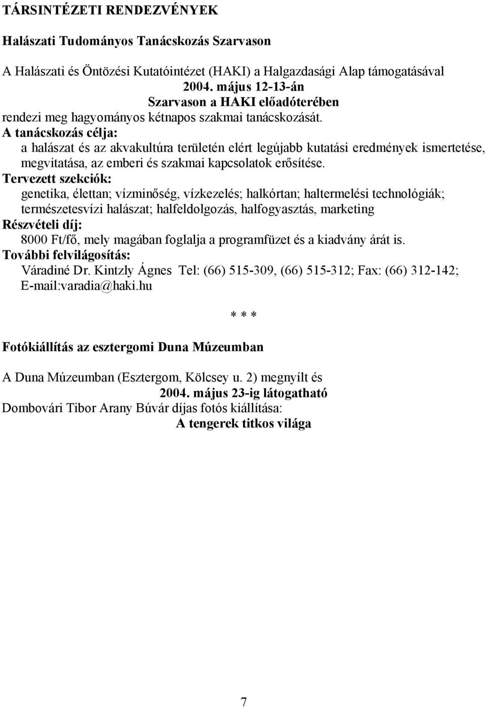 A tanácskozás célja: a halászat és az akvakultúra területén elért legújabb kutatási eredmények ismertetése, megvitatása, az emberi és szakmai kapcsolatok erősítése.