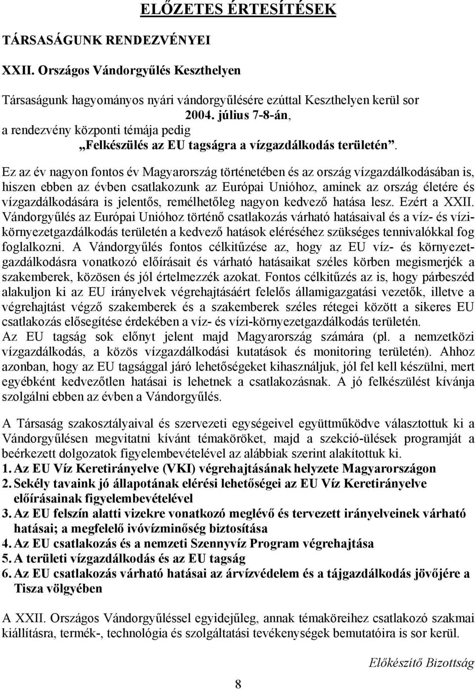 Ez az év nagyon fontos év Magyarország történetében és az ország vízgazdálkodásában is, hiszen ebben az évben csatlakozunk az Európai Unióhoz, aminek az ország életére és vízgazdálkodására is