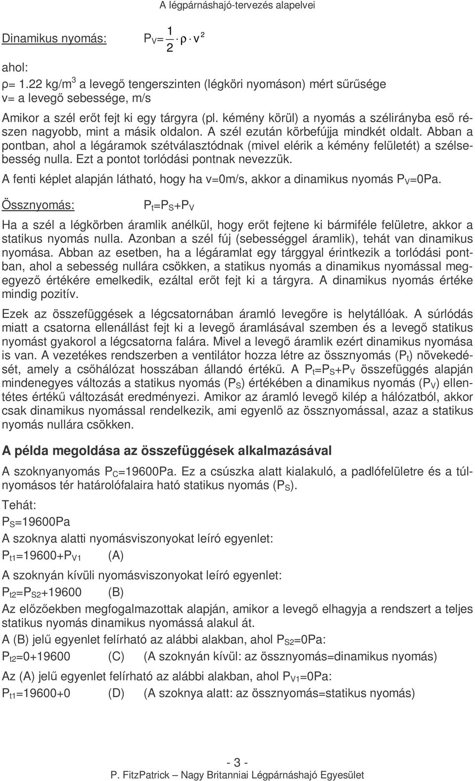 kémény körül) a nyomás a szélirányba esı részen nagyobb, mint a másik oldalon. A szél ezután körbefújja mindkét oldalt.