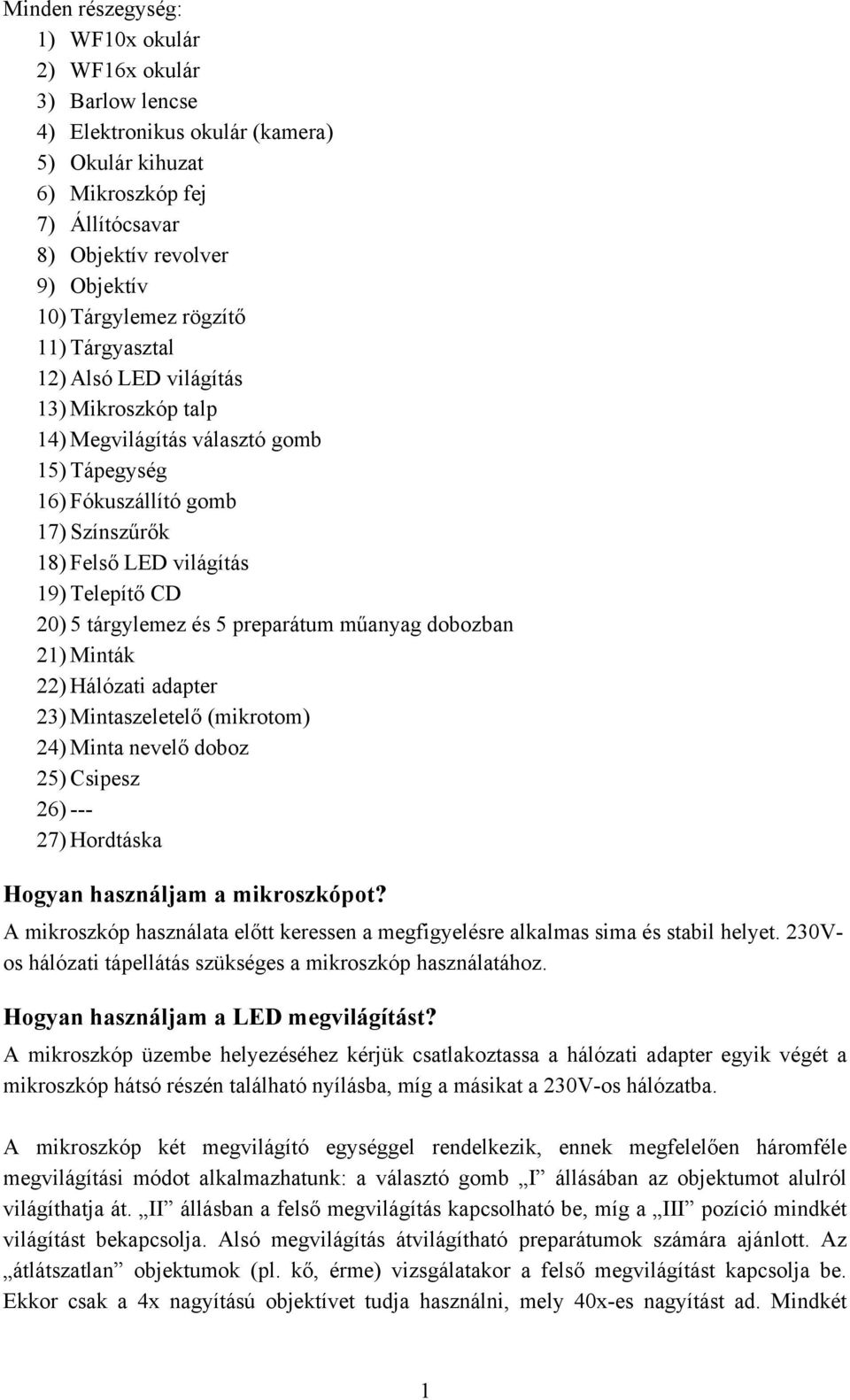 tárgylemez és 5 preparátum műanyag dobozban 21) Minták 22) Hálózati adapter 23) Mintaszeletelő (mikrotom) 24) Minta nevelő doboz 25) Csipesz 26) --- 27) Hordtáska Hogyan használjam a mikroszkópot?