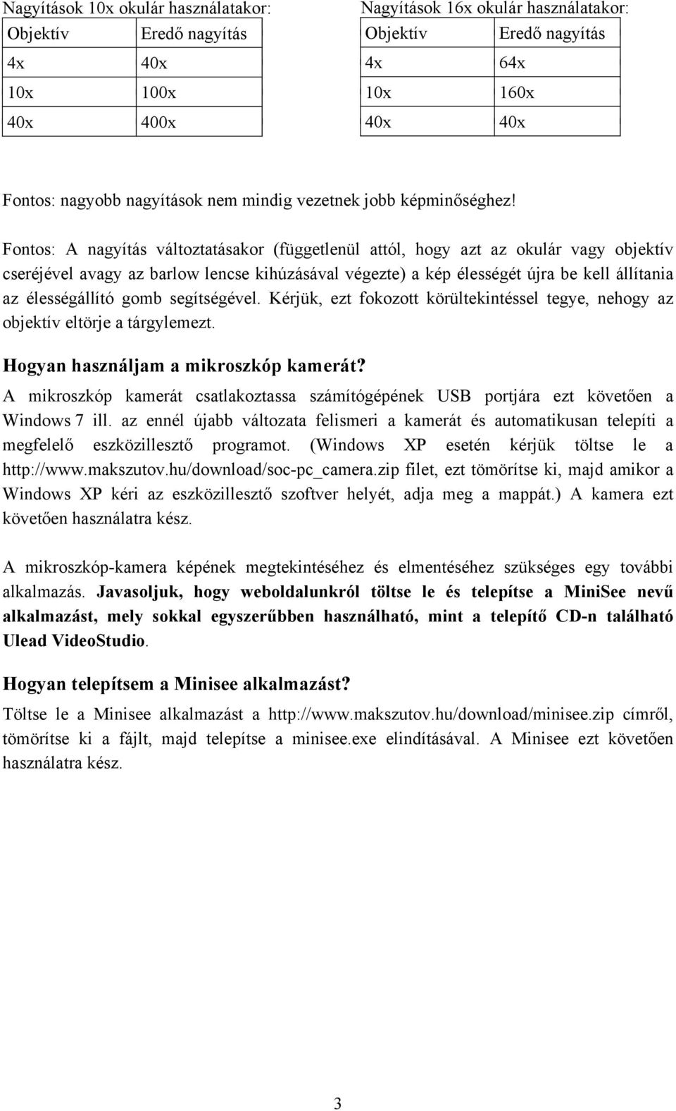 Fontos: A nagyítás változtatásakor (függetlenül attól, hogy azt az okulár vagy objektív cseréjével avagy az barlow lencse kihúzásával végezte) a kép élességét újra be kell állítania az élességállító