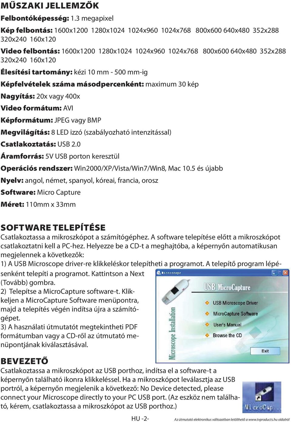 Élesítési tartomány: kézi 10 mm - 500 mm-ig Képfelvételek száma másodpercenként: maximum 30 kép Nagyítás: 20x vagy 400x Video formátum: AVI Képformátum: JPEG vagy BMP Megvilágítás: 8 LED izzó