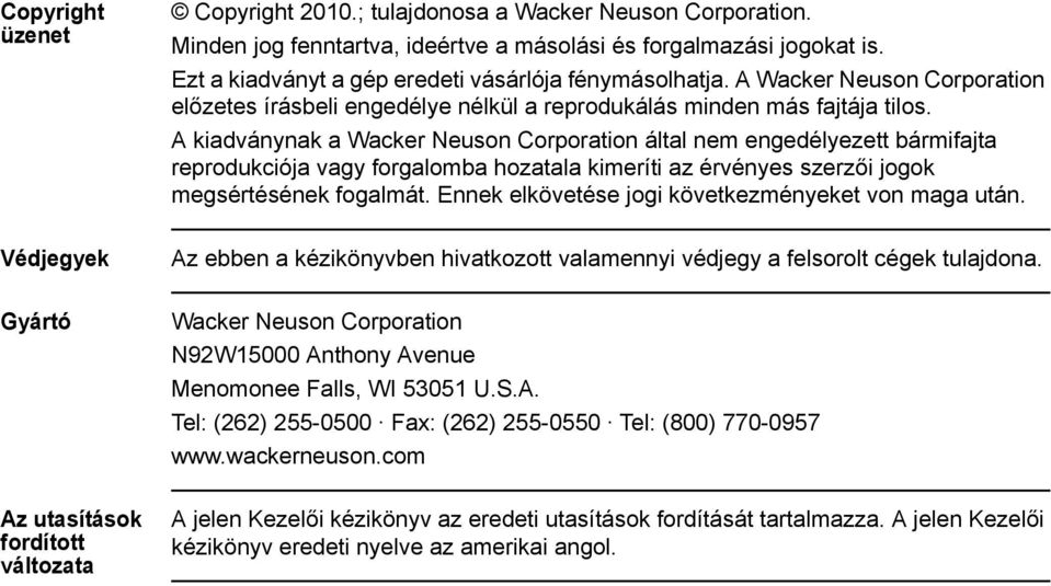 A kiadványnak a Wacker Neuson Corporation által nem engedélyezett bármifajta reprodukciója vagy forgalomba hozatala kimeríti az érvényes szerzői jogok megsértésének fogalmát.