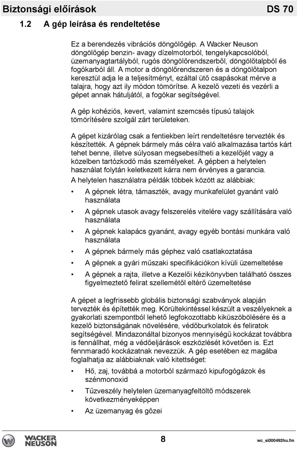 A motor a döngölőrendszeren és a döngölőtalpon keresztül adja le a teljesítményt, ezáltal ütő csapásokat mérve a talajra, hogy azt ily módon tömörítse.