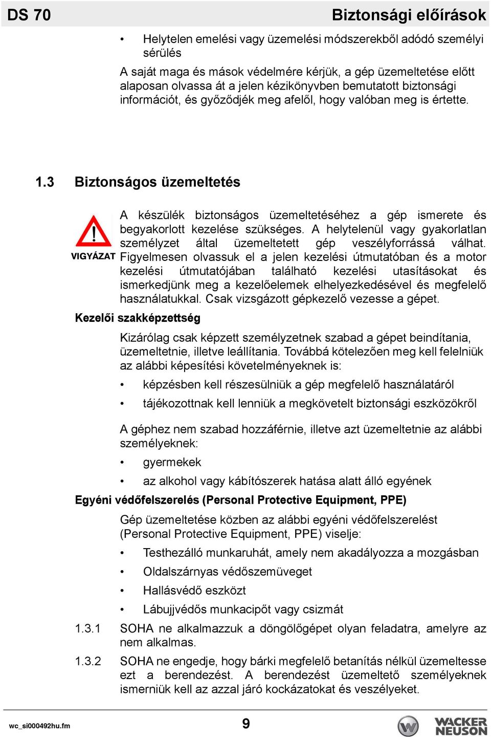 3 Biztonságos üzemeltetés VIGYÁZAT A készülék biztonságos üzemeltetéséhez a gép ismerete és begyakorlott kezelése szükséges.