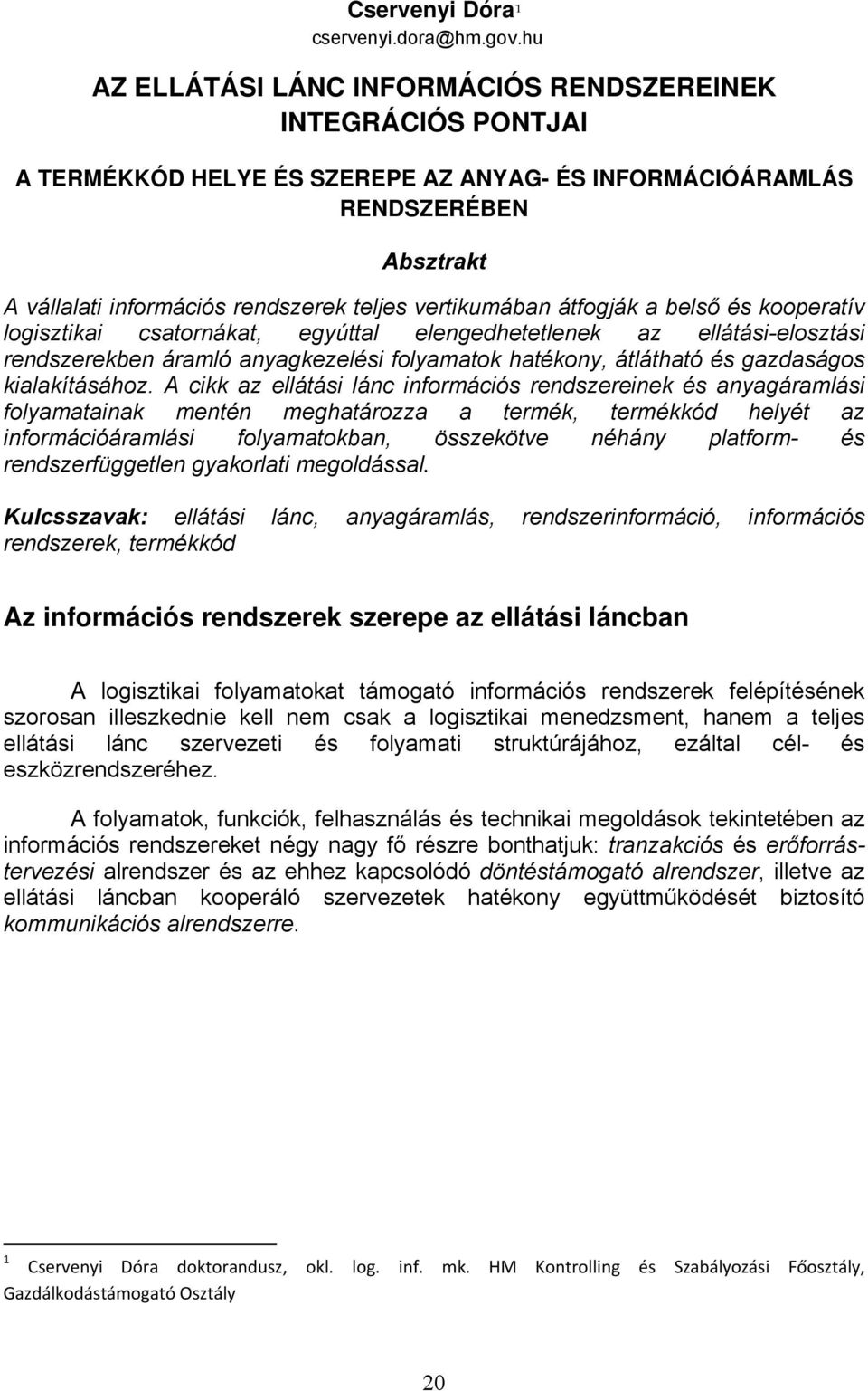 vertikumában átfogják a belső és kooperatív logisztikai csatornákat, egyúttal elengedhetetlenek az ellátási-elosztási rendszerekben áramló anyagkezelési folyamatok hatékony, átlátható és gazdaságos