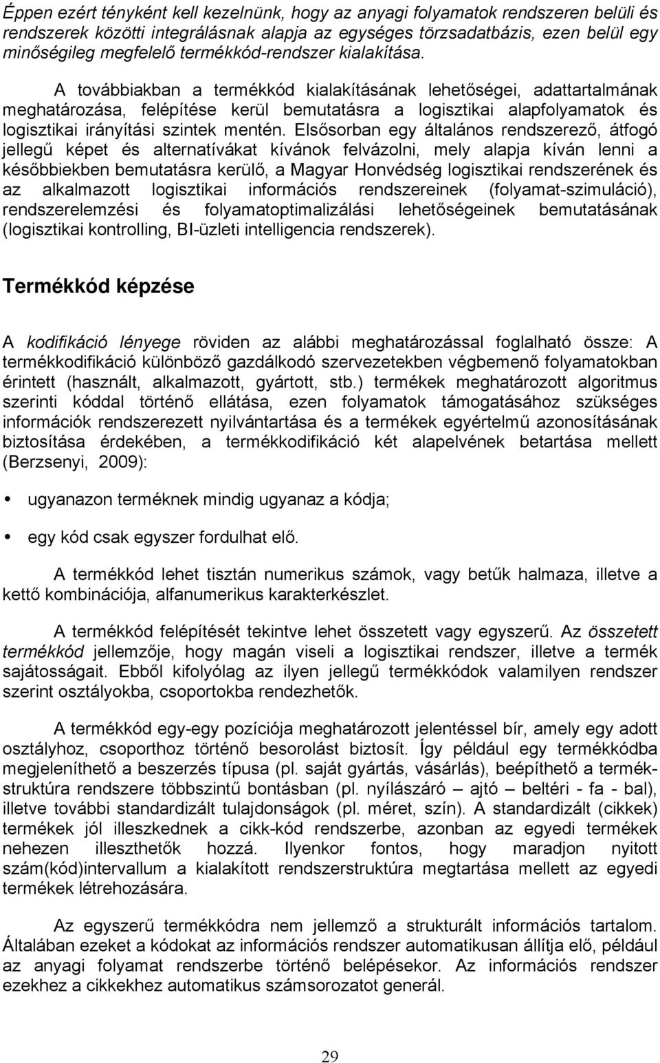 A továbbiakban a termékkód kialakításának lehetőségei, adattartalmának meghatározása, felépítése kerül bemutatásra a logisztikai alapfolyamatok és logisztikai irányítási szintek mentén.