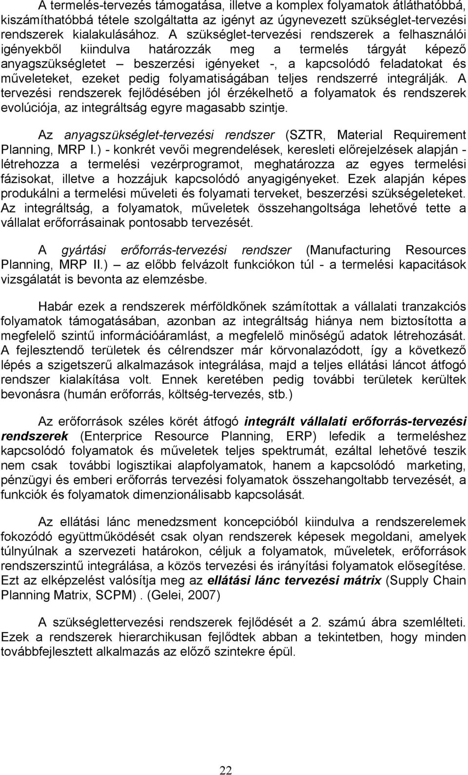 ezeket pedig folyamatiságában teljes rendszerré integrálják. A tervezési rendszerek fejlődésében jól érzékelhető a folyamatok és rendszerek evolúciója, az integráltság egyre magasabb szintje.