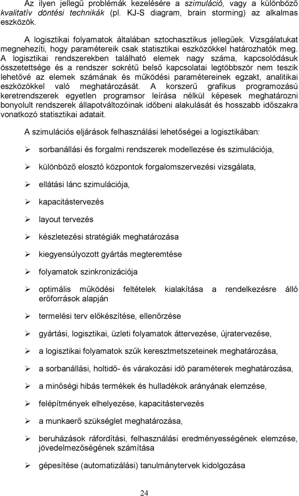 A logisztikai rendszerekben található elemek nagy száma, kapcsolódásuk összetettsége és a rendszer sokrétű belső kapcsolatai legtöbbször nem teszik lehetővé az elemek számának és működési