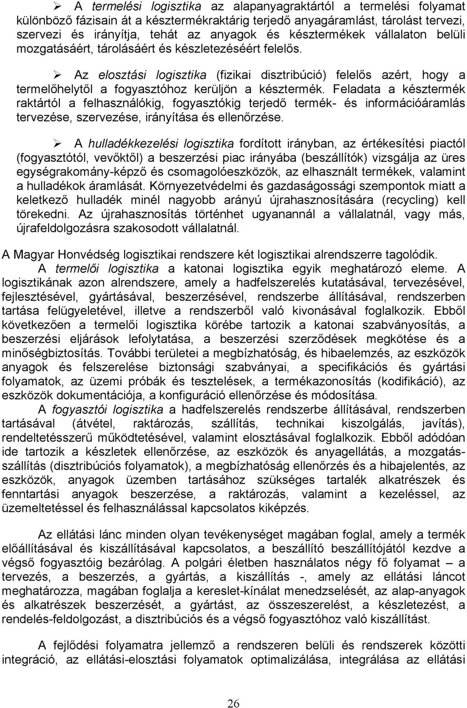 Az elosztási logisztika (fizikai disztribúció) felelős azért, hogy a termelőhelytől a fogyasztóhoz kerüljön a késztermék.