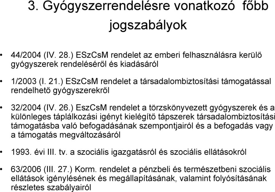 ) EszCsM rendelet a törzskönyvezett gyógyszerek és a különleges táplálkozási igényt kielégítő tápszerek társadalombiztosítási támogatásba való befogadásának szempontjairól és a