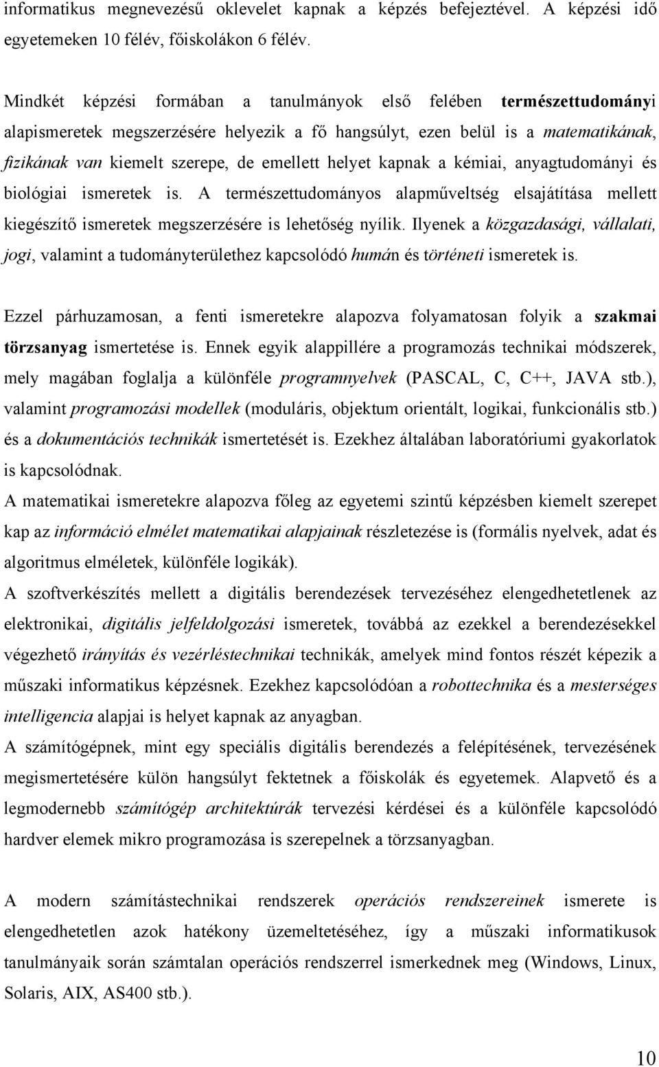 helyet kapnak a kémiai, anyagtudományi és biológiai ismeretek is. A természettudományos alapműveltség elsajátítása mellett kiegészítő ismeretek megszerzésére is lehetőség nyílik.