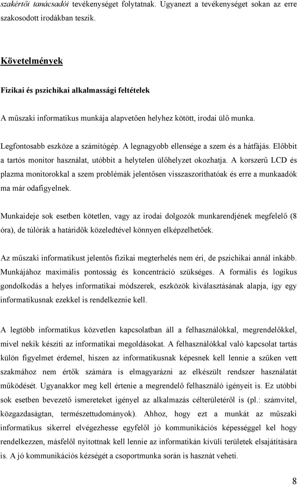 A legnagyobb ellensége a szem és a hátfájás. Előbbit a tartós monitor használat, utóbbit a helytelen ülőhelyzet okozhatja.