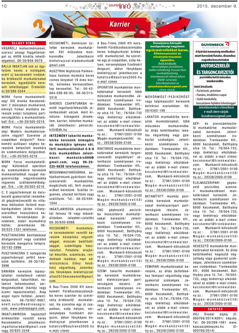 Érdeklődni:30/389-5544 WORK Force munkalehetőség! Ülő munka Kecskeméten! 2 műszakos munkarend, könnyű fizikai munkára keressük svájci tulajdonú partnercégükhöz a munkavállalókat! Érd.